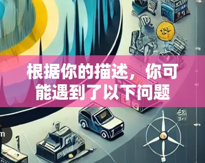 根据你的描述，你可能遇到了以下问题