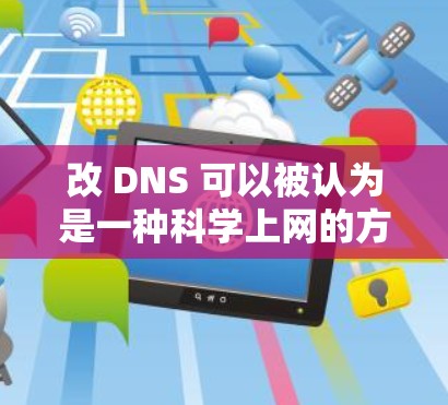 改 DNS 可以被认为是一种科学上网的方法,因为它通过重新配置网络解析协议(DNS)来优化网站访问的性能和用户体验。以下是改 DNS 的科学性和好处的详细解释 改 DNS 可以被认为是一种科学上网的方法,因为它通过重新配置网络解析协议(DNS)来优化网站访问的性能和用户体验。以下是改 DNS 的科学性和好处的详细解释