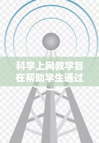 科学上网教学旨在帮助学生通过合理设置和管理上网行为,以减少网络攻击、网络中断等问题。以下是一些常用的方法和工具,供学生使用 科学上网教学旨在帮助学生通过合理设置和管理上网行为,以减少网络攻击、网络中断等问题。以下是一些常用的方法和工具,供学生使用