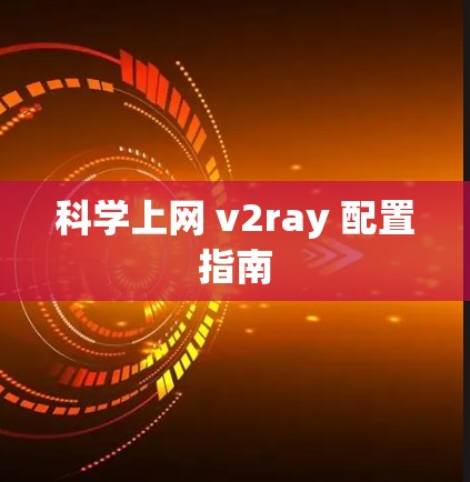 科学上网 v2ray 配置指南 科学上网 v2ray 配置指南