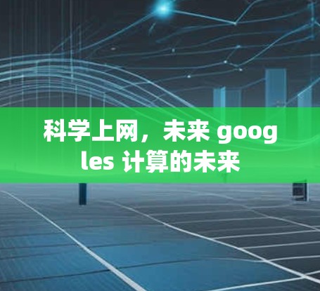 科学上网,未来 googles 计算的未来 科学上网,未来 googles 计算的未来
