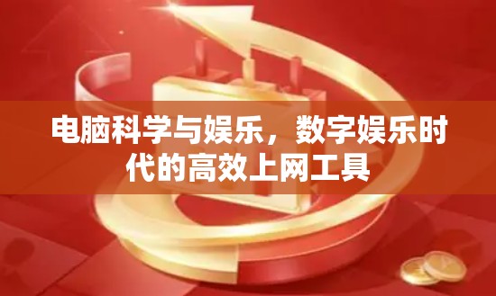 电脑科学与娱乐,数字娱乐时代的高效上网工具 电脑科学与娱乐,数字娱乐时代的高效上网工具
