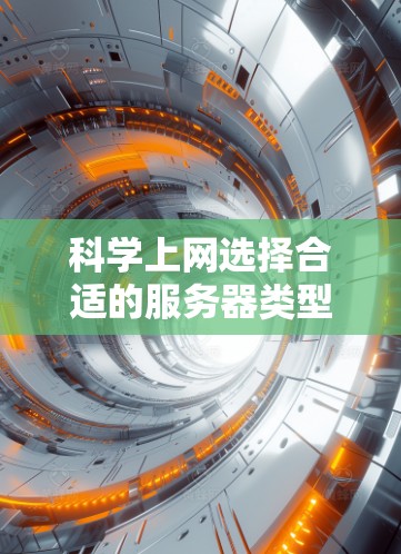科学上网选择合适的服务器类型需要根据用户的具体需求和应用场景来决定。以下是一些关键点 科学上网选择合适的服务器类型需要根据用户的具体需求和应用场景来决定。以下是一些关键点
