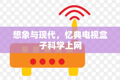 想象与现代,忆典电视盒子科学上网 想象与现代,忆典电视盒子科学上网