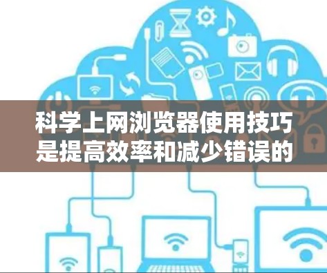 科学上网浏览器使用技巧是提高效率和减少错误的必备技能。以下是一些实用的技巧,帮助你在使用浏览器时更加高效 科学上网浏览器使用技巧是提高效率和减少错误的必备技能。以下是一些实用的技巧,帮助你在使用浏览器时更加高效