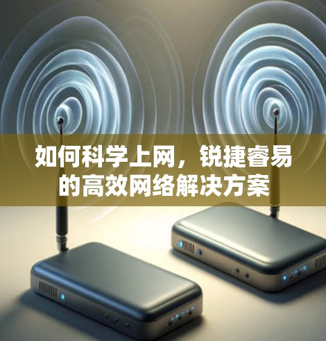 如何科学上网,锐捷睿易的高效网络解决方案 如何科学上网,锐捷睿易的高效网络解决方案