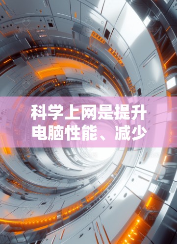 科学上网是提升电脑性能、减少网络使用和保护信息的重要方法。以下是一些科学上网的教程和建议 科学上网是提升电脑性能、减少网络使用和保护信息的重要方法。以下是一些科学上网的教程和建议