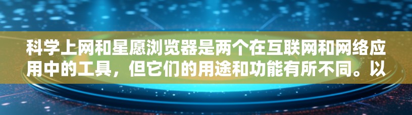 科学上网和星愿浏览器是两个在互联网和网络应用中的工具,但它们的用途和功能有所不同。以下是对这两个词的详细分析 科学上网和星愿浏览器是两个在互联网和网络应用中的工具,但它们的用途和功能有所不同。以下是对这两个词的详细分析