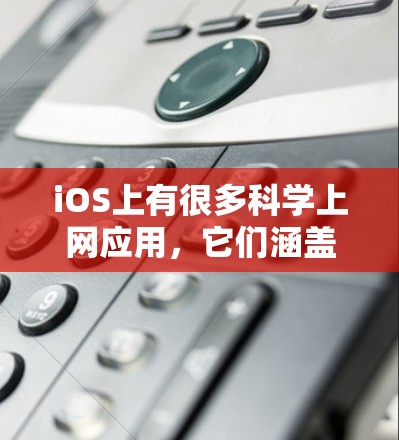iOS上有很多科学上网应用，它们涵盖了计算、数据分析、图形绘制等多个领域。以下是一些适合iOS用户的科学上网应用