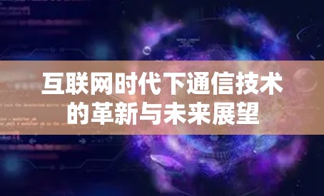 互联网时代下通信技术的革新与未来展望