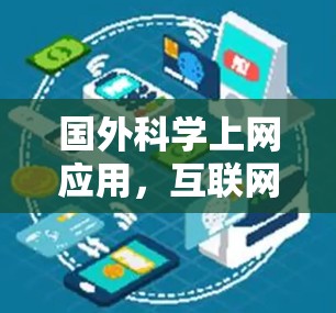 国外科学上网应用,互联网时代的科技新探索 国外科学上网应用,互联网时代的科技新探索