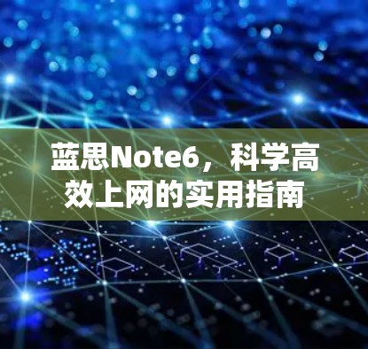 蓝思Note6,科学高效上网的实用指南 蓝思Note6,科学高效上网的实用指南
