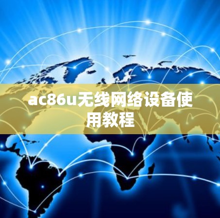 ac86u无线网络设备使用教程 ac86u无线网络设备使用教程