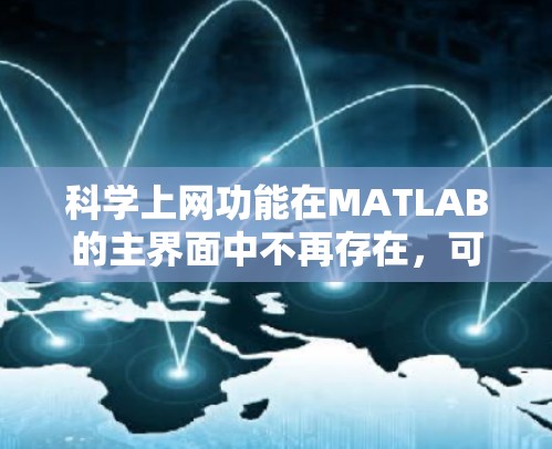 科学上网功能在MATLAB的主界面中不再存在，可能是因为以下几个原因