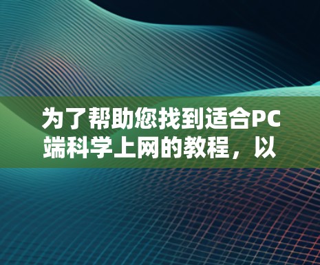 为了帮助您找到适合PC端科学上网的教程，以下是一些推荐的资源，涵盖了不同的学习风格和兴趣