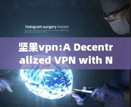 坚果vpn:A Decentralized VPN with NFTs and Blockchain Technology 坚果vpn:A Decentralized VPN with NFTs and Blockchain Technology