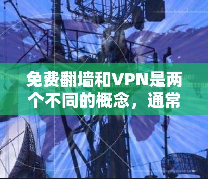 免费翻墙和VPN是两个不同的概念，通常情况下，它们是完全不同的领域。以下是一些关于加密货币和虚拟货币的一些背景信息，希望能帮助到你