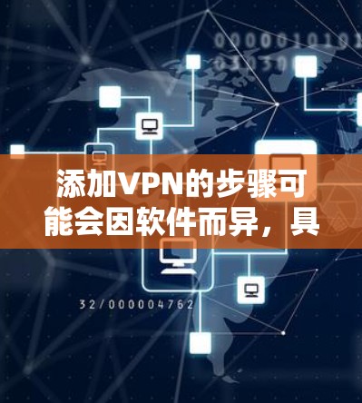 添加VPN的步骤可能会因软件而异，具体操作如下
