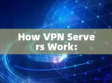 How VPN Servers Work: How VPN Servers Work: