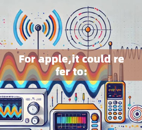 For apple,it could refer to:
