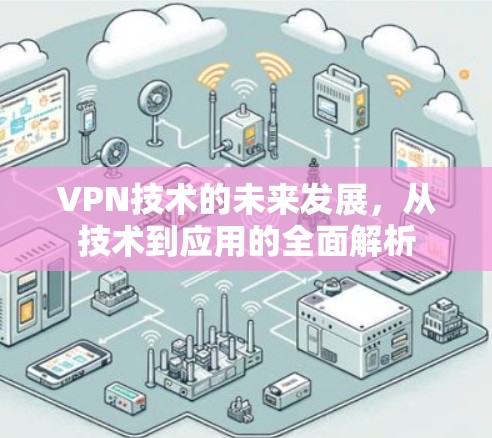 VPN技术的未来发展，从技术到应用的全面解析