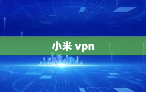 小米 vpn 小米 vpn