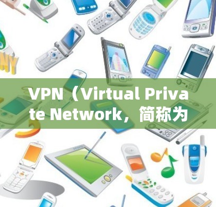 VPN(Virtual Private Network,简称为VPN)是一种通过加密技术使用户访问外部网络服务的方法。用户通过VPN可以匿名访问网站,避免隐私泄露,同时也能控制访问内容 VPN(Virtual Private Network,简称为VPN)是一种通过加密技术使用户访问外部网络服务的方法。用户通过VPN可以匿名访问网站,避免隐私泄露,同时也能控制访问内容
