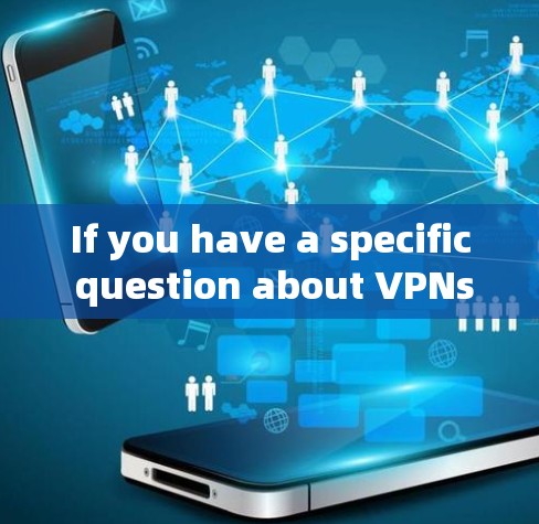 If you have a specific question about VPNs or green networks,feel free to ask! If you have a specific question about VPNs or green networks,feel free to ask!