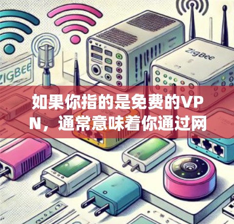 如果你指的是免费的VPN,通常意味着你通过网络服务提供商(如YouTube、Spotify、Facebook等)来使用,而这些服务可能提供免费或低折扣的VPN功能。以下是一些免费VPN的推荐 如果你指的是免费的VPN,通常意味着你通过网络服务提供商(如YouTube、Spotify、Facebook等)来使用,而这些服务可能提供免费或低折扣的VPN功能。以下是一些免费VPN的推荐