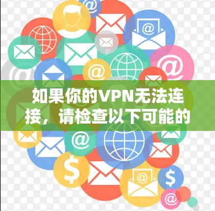 如果你的VPN无法连接,请检查以下可能的问题并逐步解决 如果你的VPN无法连接,请检查以下可能的问题并逐步解决