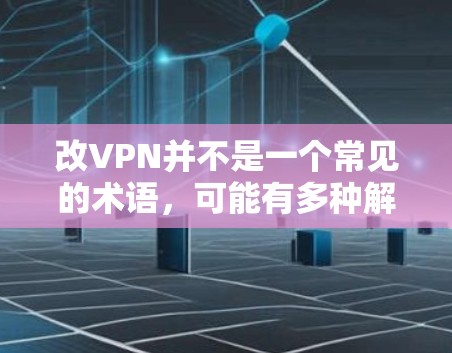 改VPN并不是一个常见的术语,可能有多种解释。如果你指的是VPN(Virtual Private Network,VPN)它是一种用于加密通信的技术,用于保护用户数据不被未经授权的网络攻击所窃取 改VPN并不是一个常见的术语,可能有多种解释。如果你指的是VPN(Virtual Private Network,VPN)它是一种用于加密通信的技术,用于保护用户数据不被未经授权的网络攻击所窃取