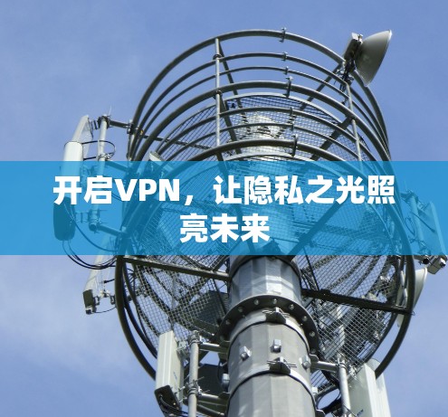 开启VPN,让隐私之光照亮未来 开启VPN,让隐私之光照亮未来
