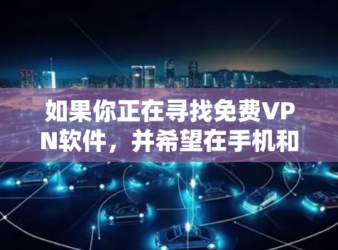 如果你正在寻找免费VPN软件，并希望在手机和电脑上使用，以下是一个有条理的推荐和步骤指南