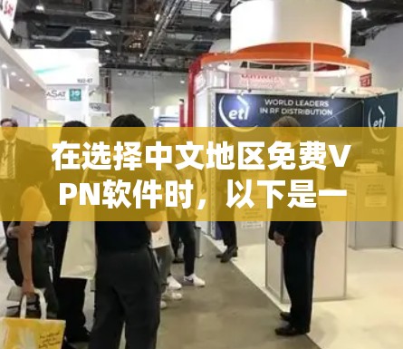 在选择中文地区免费VPN软件时，以下是一些综合考虑的因素和推荐