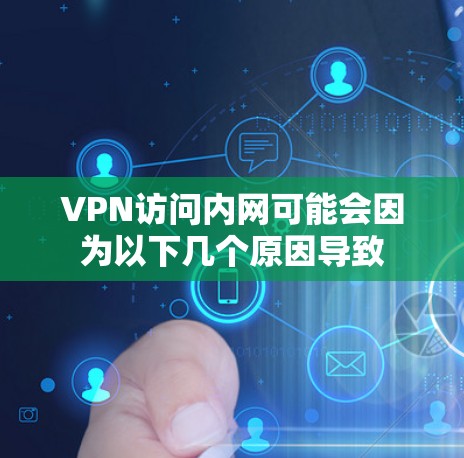 VPN访问内网可能会因为以下几个原因导致