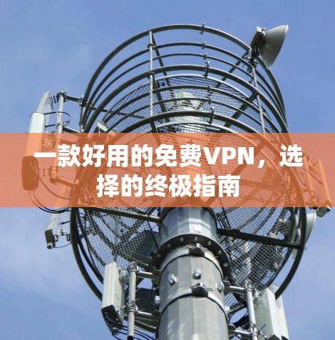 一款好用的免费VPN，选择的终极指南