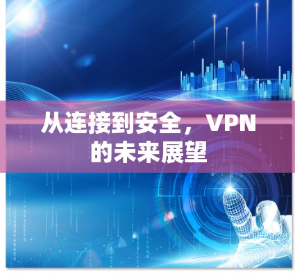 从连接到安全,VPN的未来展望 从连接到安全,VPN的未来展望