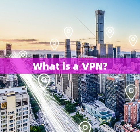 What is a VPN?