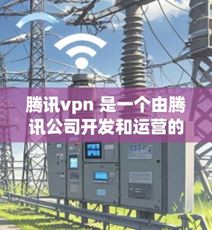 腾讯vpn 是一个由腾讯公司开发和运营的中国地区性网络代理服务提供商，主要提供高速互联网接入服务。它通过代理服务器将用户连接到腾讯的互联网服务，帮助用户在特定地区的互联网接入速度更快、更稳定