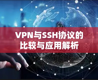 VPN与SSH协议的比较与应用解析 VPN与SSH协议的比较与应用解析