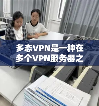 多态VPN是一种在多个VPN服务器之间切换的加密连接服务,用户可以在不同国家访问不同的网站,同时保持隐私和安全。虽然多态VPN在灵活性和操作上有一些特点,但也存在一些限制和挑战 多态VPN是一种在多个VPN服务器之间切换的加密连接服务,用户可以在不同国家访问不同的网站,同时保持隐私和安全。虽然多态VPN在灵活性和操作上有一些特点,但也存在一些限制和挑战