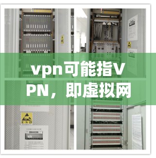 vpn可能指VPN,即虚拟网络。VPN是一种通过加密技术连接外部网络,允许用户在线访问互联网服务,如Web、社交媒体等,而不经过物理连接。VPN被限制的情况可能是因为 vpn可能指VPN,即虚拟网络。VPN是一种通过加密技术连接外部网络,允许用户在线访问互联网服务,如Web、社交媒体等,而不经过物理连接。VPN被限制的情况可能是因为
