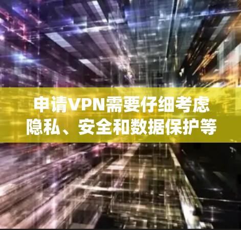 申请VPN需要仔细考虑隐私、安全和数据保护等问题。以下是使用 popularVPN 或其他VPN服务的步骤示例 申请VPN需要仔细考虑隐私、安全和数据保护等问题。以下是使用 popularVPN 或其他VPN服务的步骤示例