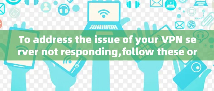 To address the issue of your VPN server not responding,follow these organized steps: To address the issue of your VPN server not responding,follow these organized steps: