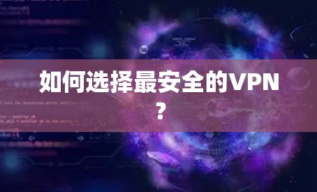 如何选择最安全的VPN? 如何选择最安全的VPN?