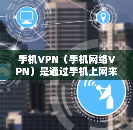 手机VPN(手机网络VPN)是通过手机上网来实现的网络加密传输,为用户提供了一个简单、便捷的VPN服务。以下是一些推荐的手机VPN工具和平台,供您参考 手机VPN(手机网络VPN)是通过手机上网来实现的网络加密传输,为用户提供了一个简单、便捷的VPN服务。以下是一些推荐的手机VPN工具和平台,供您参考
