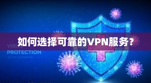 如何选择可靠的VPN服务？