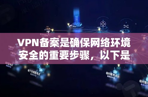 VPN备案是确保网络环境安全的重要步骤,以下是详细的步骤指南 VPN备案是确保网络环境安全的重要步骤,以下是详细的步骤指南
