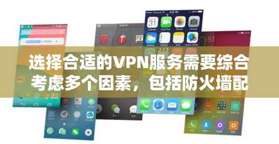 选择合适的VPN服务需要综合考虑多个因素，包括防火墙配置、协议选择、连接方式、安全性、预算、性能和使用习惯。以下是一个清晰的步骤指南