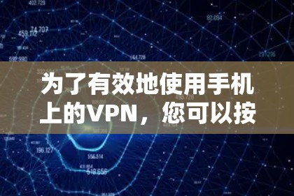 为了有效地使用手机上的VPN，您可以按照以下步骤操作